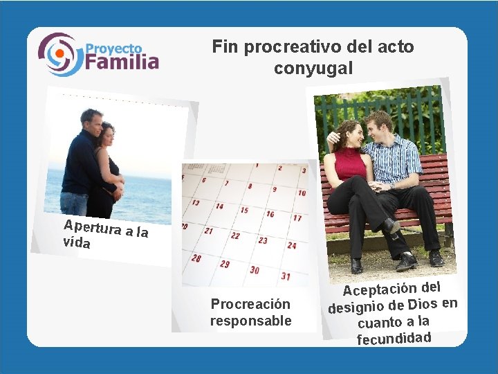 Fin procreativo del acto conyugal Apertura a la vida Procreación responsable Aceptación del designio
