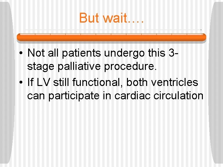 But wait…. • Not all patients undergo this 3 stage palliative procedure. • If