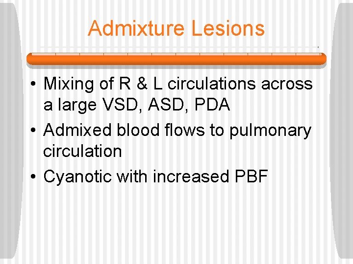 Admixture Lesions • Mixing of R & L circulations across a large VSD, ASD,