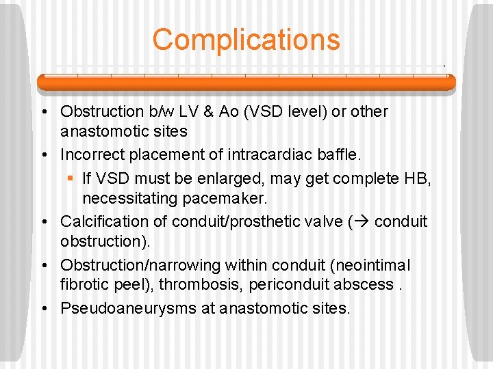 Complications • Obstruction b/w LV & Ao (VSD level) or other anastomotic sites •