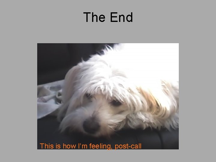 The End This is how I’m feeling, post-call 