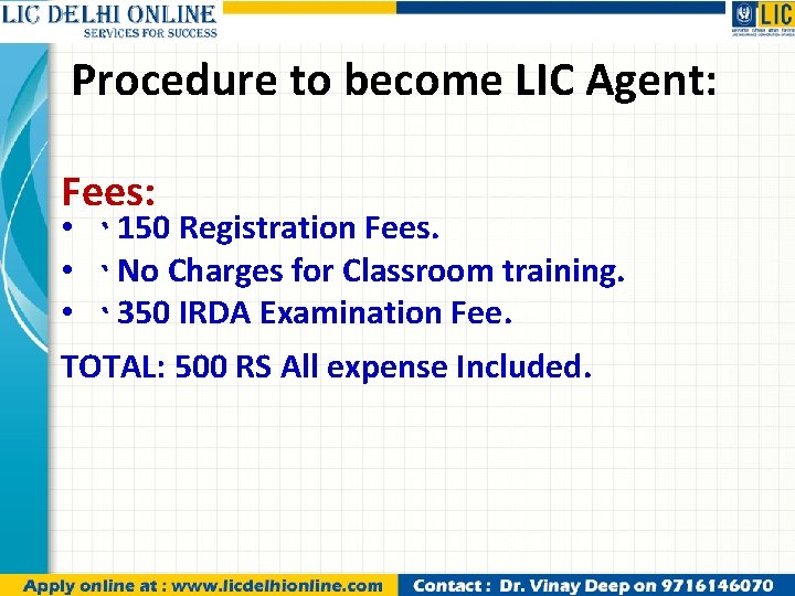 Procedure to become LIC Agent: Fees: • ` 150 Registration Fees. • ` No