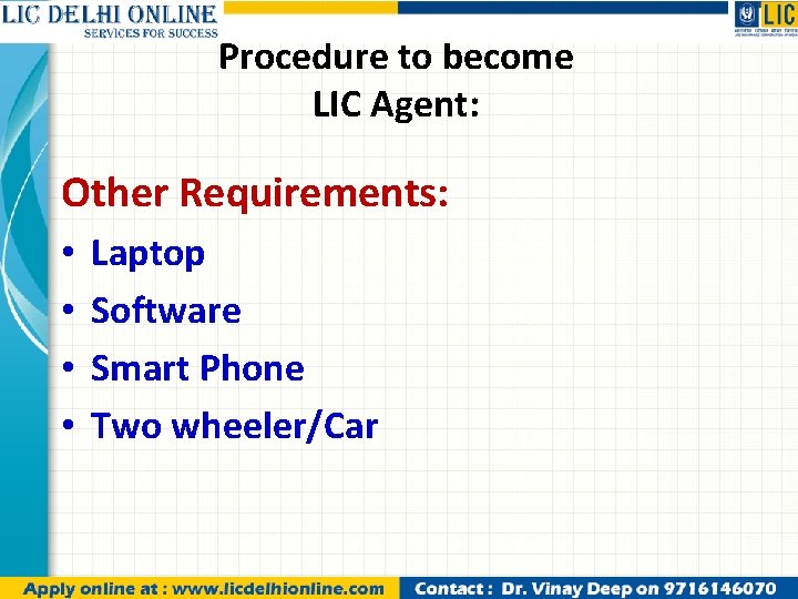 Procedure to become LIC Agent: Other Requirements: • • Laptop Software Smart Phone Two