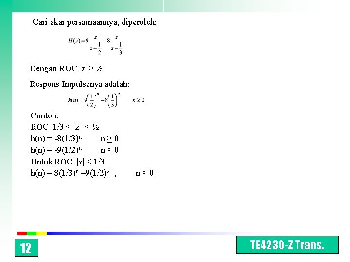 Cari akar persamaannya, diperoleh: Dengan ROC |z| > ½ Respons Impulsenya adalah: Contoh: ROC
