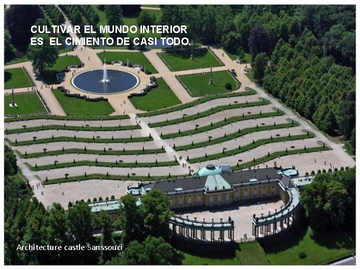 CULTIVAR EL MUNDO INTERIOR ES EL CIMIENTO DE CASI TODO. Architecture castle Sanssouci 