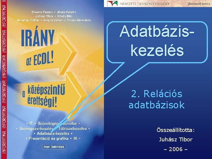Adatbáziskezelés 2. Relációs adatbázisok Összeállította: Juhász Tibor – 2006 – 