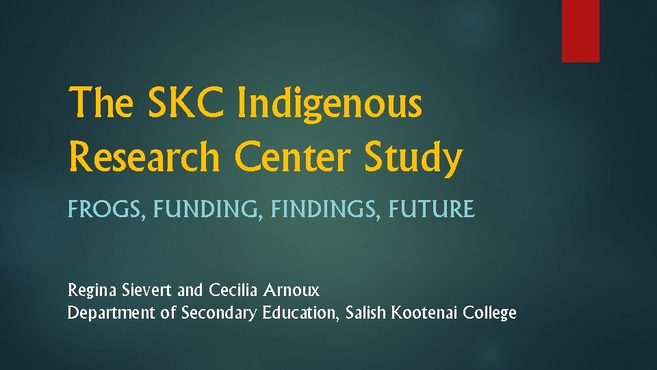 The SKC Indigenous Research Center Study FROGS, FUNDING, FINDINGS, FUTURE Regina Sievert and Cecilia