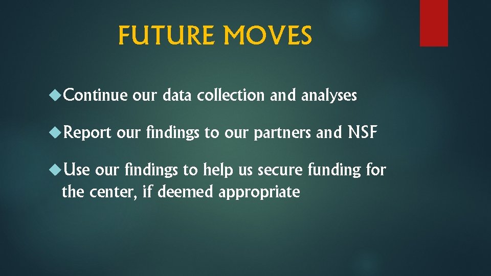 FUTURE MOVES Continue Report Use our data collection and analyses our findings to our