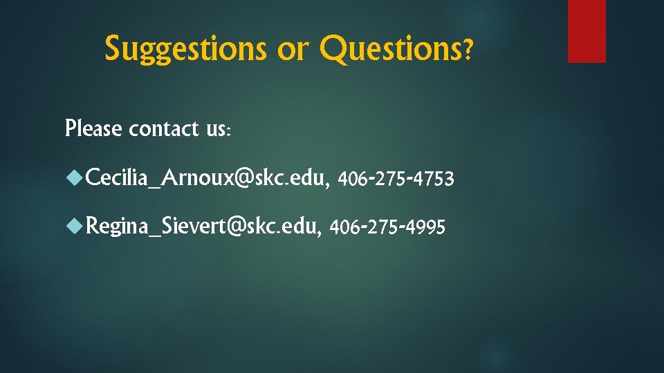 Suggestions or Questions? Please contact us: Cecilia_Arnoux@skc. edu, Regina_Sievert@skc. edu, 406 -275 -4753 406