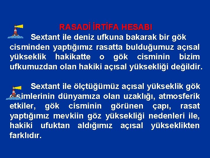 RASADİ İRTİFA HESABI Sextant ile deniz ufkuna bakarak bir gök cisminden yaptığımız rasatta bulduğumuz