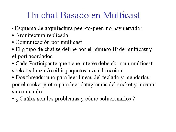 Un chat Basado en Multicast • Esquema de arquitectura peer-to-peer, no hay servidor •