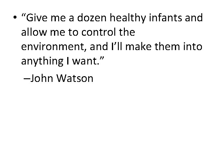  • “Give me a dozen healthy infants and allow me to control the