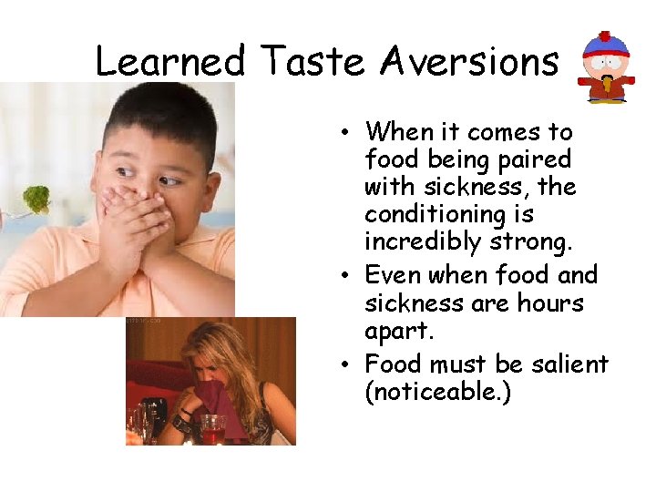 Learned Taste Aversions • When it comes to food being paired with sickness, the