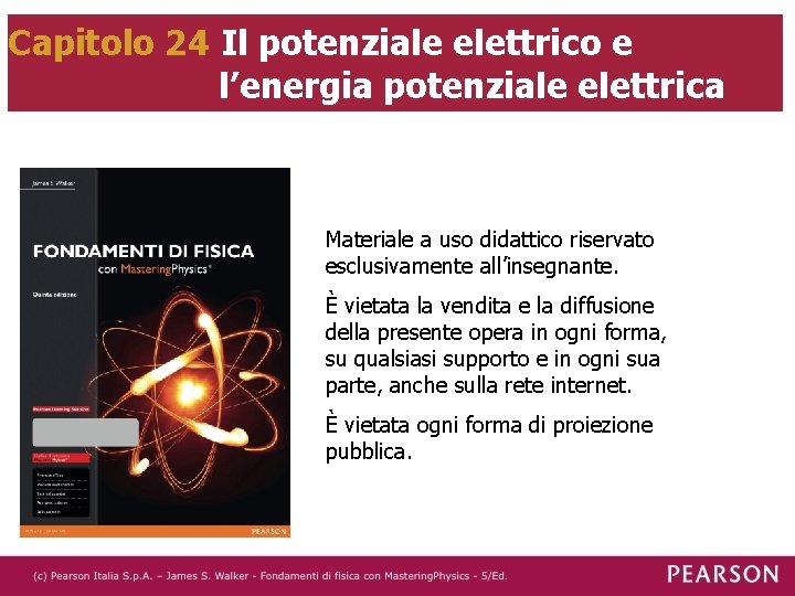 Capitolo 24 Il potenziale elettrico e l’energia potenziale elettrica Materiale a uso didattico riservato