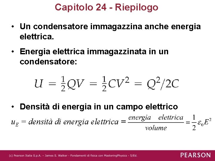 Capitolo 24 - Riepilogo • Un condensatore immagazzina anche energia elettrica. • Energia elettrica