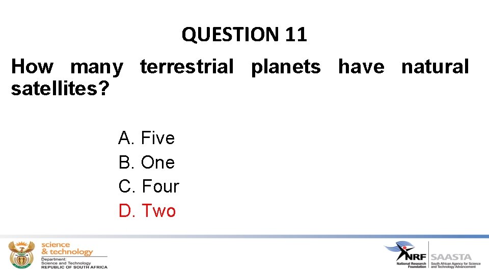 QUESTION 11 How many terrestrial planets have natural satellites? A. Five B. One C.