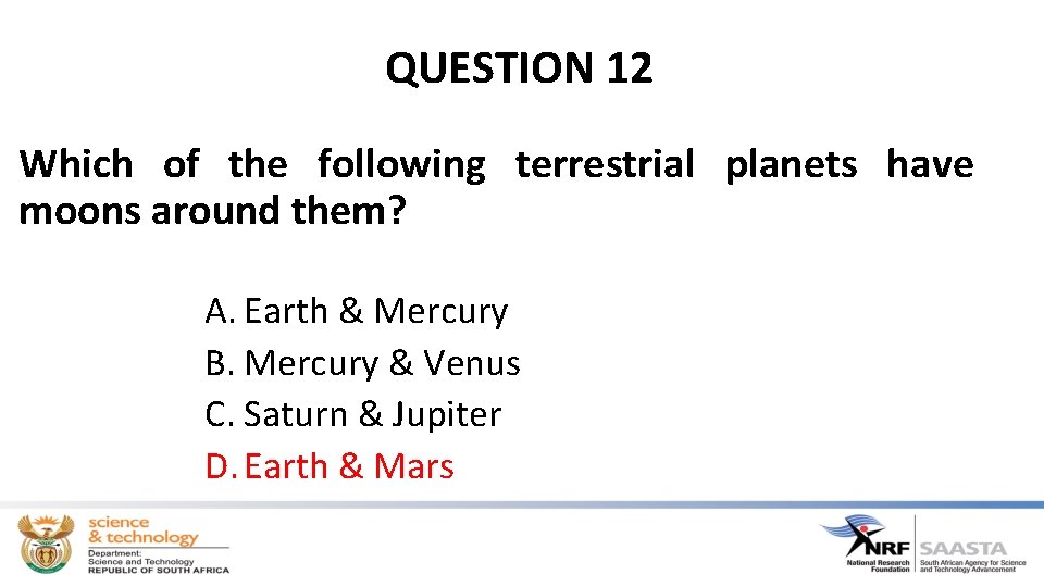 QUESTION 12 Which of the following terrestrial planets have moons around them? A. Earth