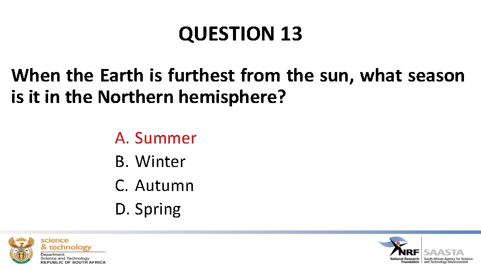 QUESTION 13 When the Earth is furthest from the sun, what season is it