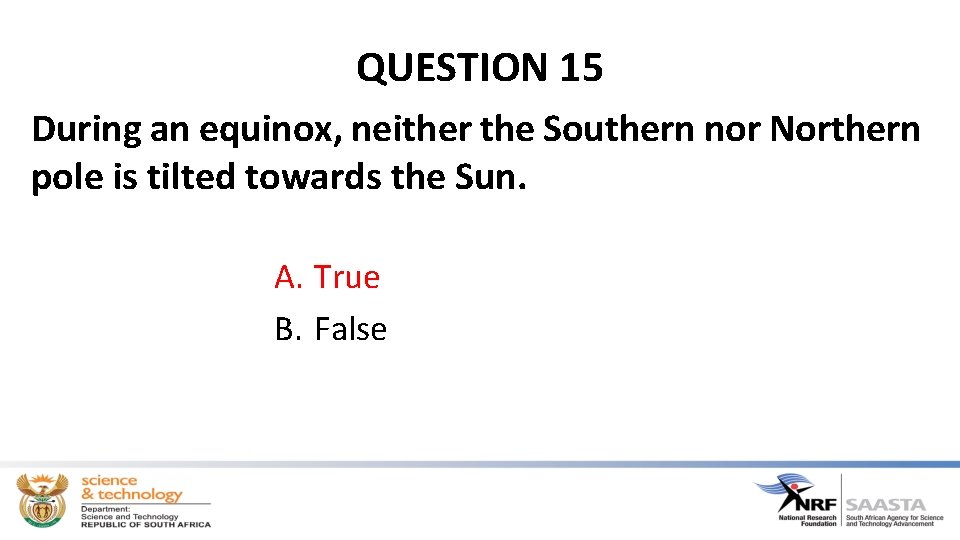 QUESTION 15 During an equinox, neither the Southern nor Northern pole is tilted towards