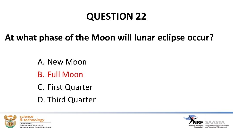 QUESTION 22 At what phase of the Moon will lunar eclipse occur? A. New