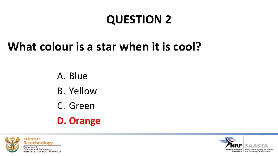 QUESTION 2 What colour is a star when it is cool? A. Blue B.