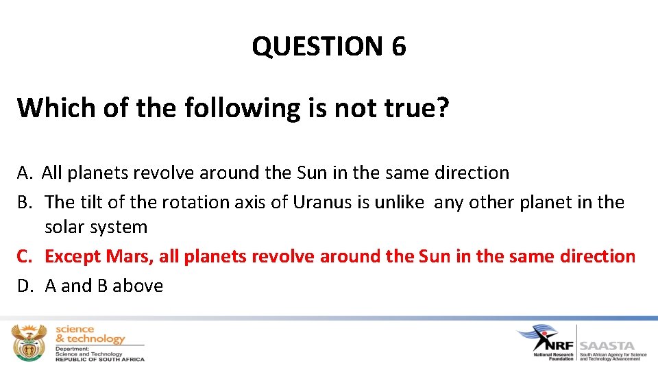 QUESTION 6 Which of the following is not true? A. All planets revolve around