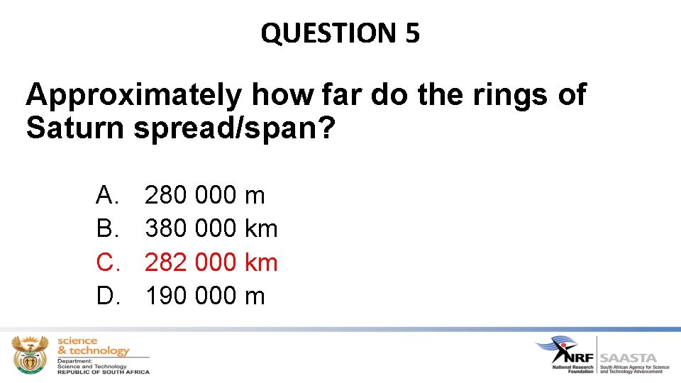 QUESTION 5 Approximately how far do the rings of Saturn spread/span? A. B. C.