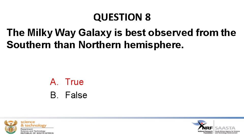 QUESTION 8 The Milky Way Galaxy is best observed from the Southern than Northern