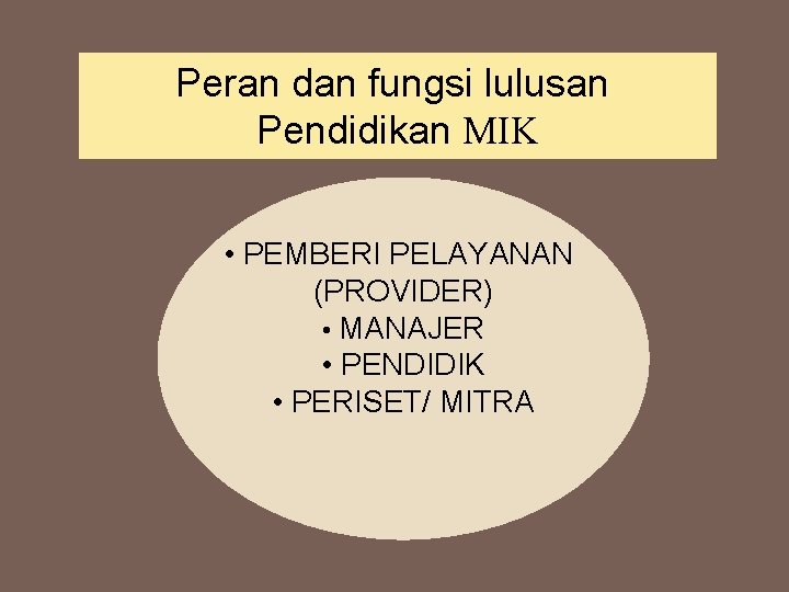 Peran dan fungsi lulusan Pendidikan MIK • PEMBERI PELAYANAN (PROVIDER) • MANAJER • PENDIDIK