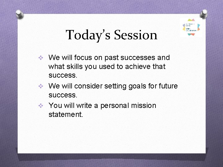 Today’s Session v We will focus on past successes and what skills you used