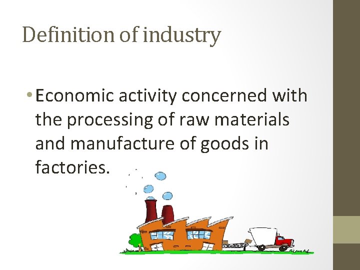 Definition of industry • Economic activity concerned with the processing of raw materials and