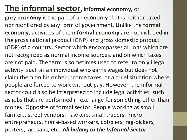 The informal sector, informal economy, or grey economy is the part of an economy