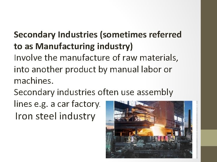 Secondary Industries (sometimes referred to as Manufacturing industry) Involve the manufacture of raw materials,