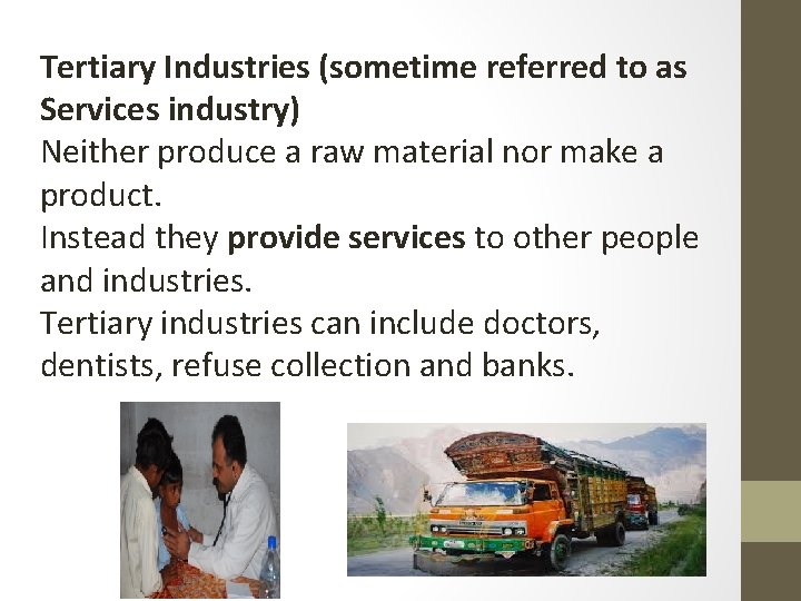 Tertiary Industries (sometime referred to as Services industry) Neither produce a raw material nor