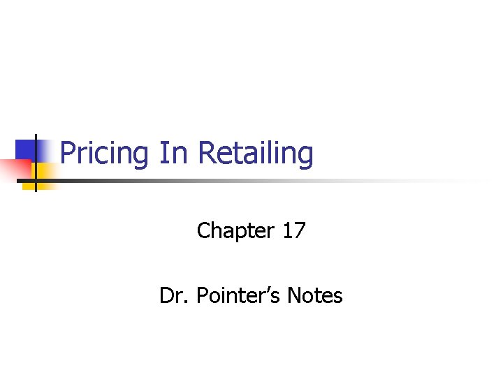 Pricing In Retailing Chapter 17 Dr. Pointer’s Notes Pricing In Retailing Chapter 17 Dr. Pointer’s Notes