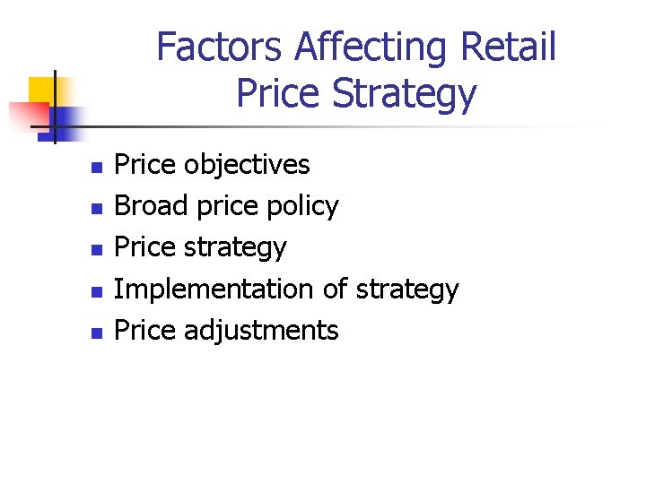 Factors Affecting Retail Price Strategy n n n Price objectives Broad price policy Price Factors Affecting Retail Price Strategy n n n Price objectives Broad price policy Price