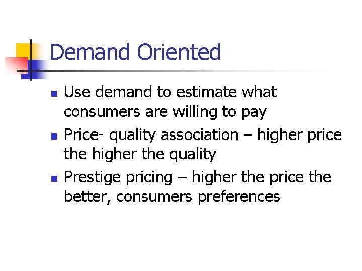 Demand Oriented n n n Use demand to estimate what consumers are willing to Demand Oriented n n n Use demand to estimate what consumers are willing to