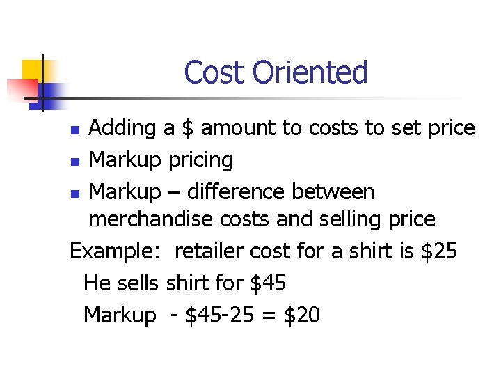 Cost Oriented Adding a $ amount to costs to set price n Markup pricing Cost Oriented Adding a $ amount to costs to set price n Markup pricing