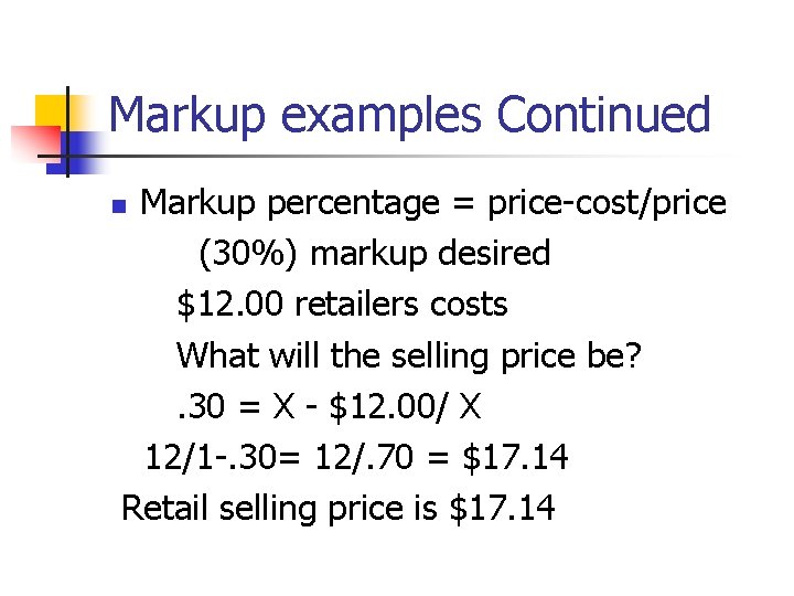 Markup examples Continued Markup percentage = price-cost/price (30%) markup desired $12. 00 retailers costs Markup examples Continued Markup percentage = price-cost/price (30%) markup desired $12. 00 retailers costs