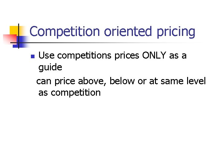 Competition oriented pricing n Use competitions prices ONLY as a guide can price above, Competition oriented pricing n Use competitions prices ONLY as a guide can price above,