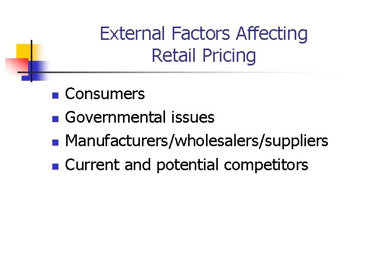 External Factors Affecting Retail Pricing n n Consumers Governmental issues Manufacturers/wholesalers/suppliers Current and potential External Factors Affecting Retail Pricing n n Consumers Governmental issues Manufacturers/wholesalers/suppliers Current and potential