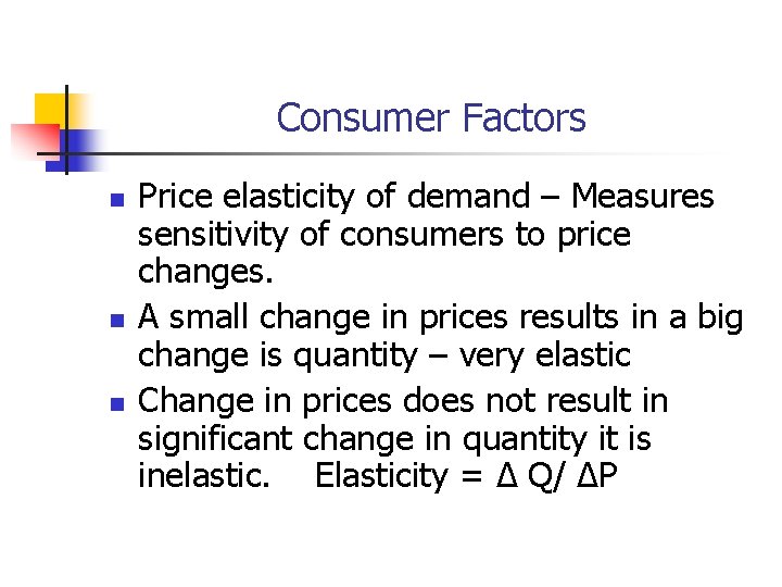 Consumer Factors n n n Price elasticity of demand – Measures sensitivity of consumers Consumer Factors n n n Price elasticity of demand – Measures sensitivity of consumers
