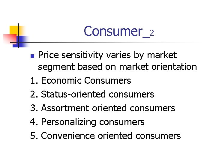 Consumer_2 Price sensitivity varies by market segment based on market orientation 1. Economic Consumers Consumer_2 Price sensitivity varies by market segment based on market orientation 1. Economic Consumers