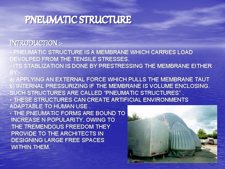 PNEUMATIC STRUCTURE INTRODUCTION : • PNEUMATIC STRUCTURE IS A MEMBRANE WHICH CARRIES LOAD DEVOLPED