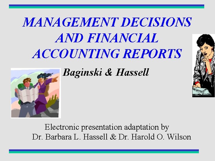 MANAGEMENT DECISIONS AND FINANCIAL ACCOUNTING REPORTS Baginski & Hassell Electronic presentation adaptation by Dr.