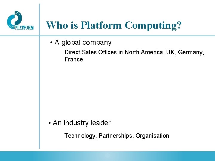 Who is Platform Computing? • A global company Direct Sales Offices in North America,