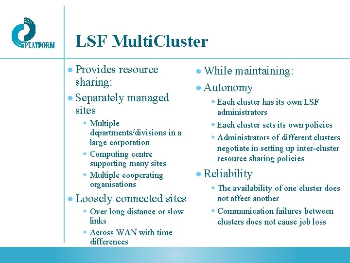 LSF Multi. Cluster Provides resource sharing: Separately managed sites Multiple departments/divisions in a large