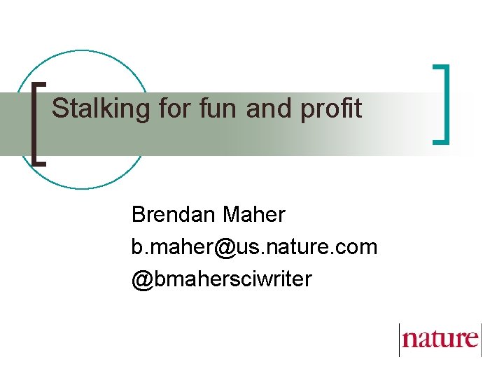 Stalking for fun and profit Brendan Maher b. maher@us. nature. com @bmahersciwriter 