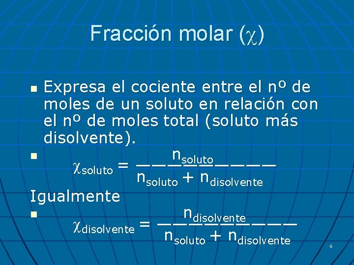 Fracción molar ( ) Expresa el cociente entre el nº de moles de un