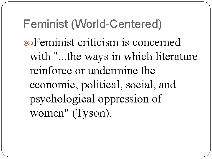 Feminist (World-Centered) Feminist criticism is concerned with ". . . the ways in which